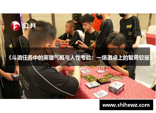 《斗酒任务中的英雄气概与人性考验：一场酒桌上的智勇较量》