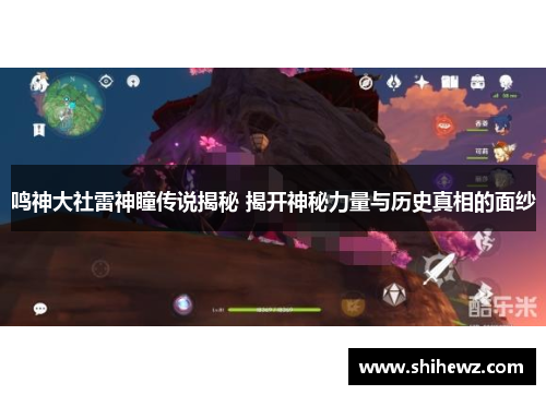 鸣神大社雷神瞳传说揭秘 揭开神秘力量与历史真相的面纱