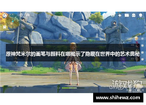 原神梵米尔的画笔与颜料在哪揭示了隐藏在世界中的艺术奥秘