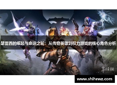 瑟雷西的崛起与命运之轮：从传奇英雄到权力游戏的核心角色分析